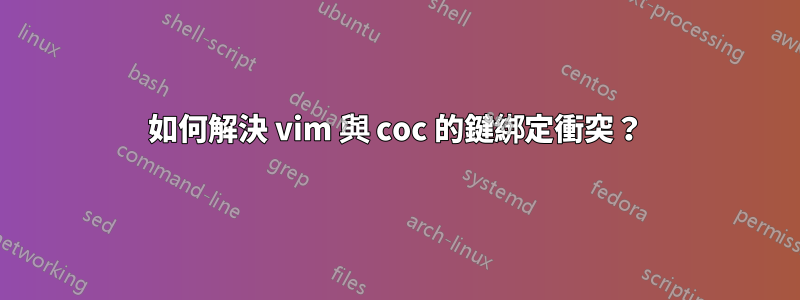 如何解決 vim 與 coc 的鍵綁定衝突？