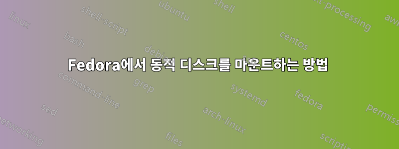 Fedora에서 동적 디스크를 마운트하는 방법