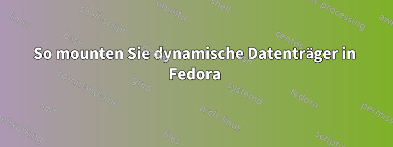 So mounten Sie dynamische Datenträger in Fedora