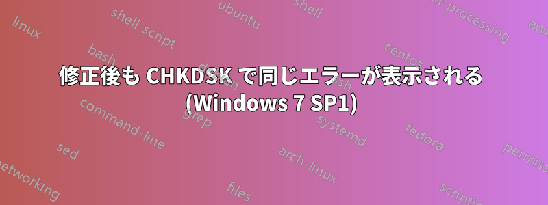 修正後も CHKDSK で同じエラーが表示される (Windows 7 SP1)