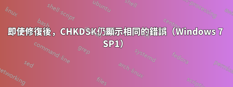 即使修復後，CHKDSK仍顯示相同的錯誤（Windows 7 SP1）