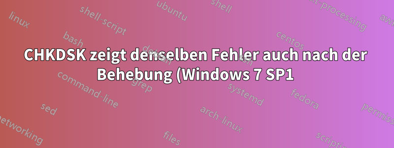 CHKDSK zeigt denselben Fehler auch nach der Behebung (Windows 7 SP1)
