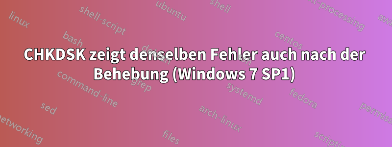 CHKDSK zeigt denselben Fehler auch nach der Behebung (Windows 7 SP1)