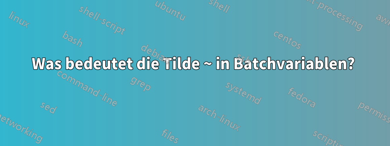 Was bedeutet die Tilde ~ in Batchvariablen?