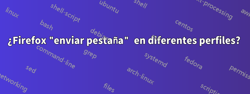 ¿Firefox "enviar pestaña" en diferentes perfiles?