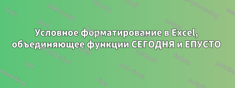 Условное форматирование в Excel, объединяющее функции СЕГОДНЯ и ЕПУСТО