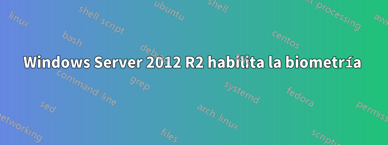 Windows Server 2012 R2 habilita la biometría