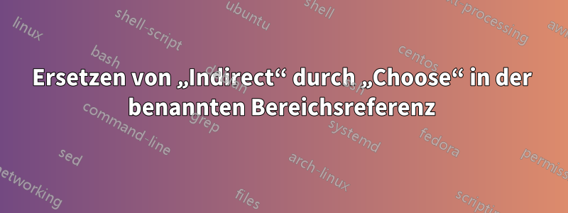 Ersetzen von „Indirect“ durch „Choose“ in der benannten Bereichsreferenz