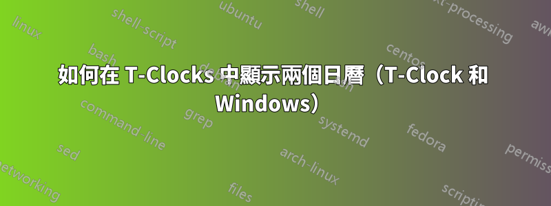 如何在 T-Clocks 中顯示兩個日曆（T-Clock 和 Windows）