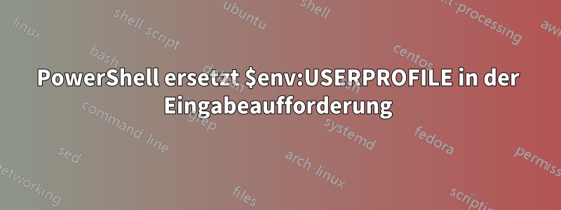 PowerShell ersetzt $env:USERPROFILE in der Eingabeaufforderung