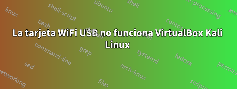 La tarjeta WiFi USB no funciona VirtualBox Kali Linux