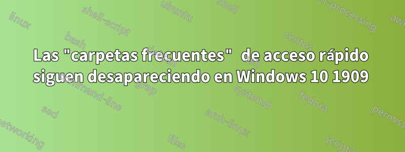 Las "carpetas frecuentes" de acceso rápido siguen desapareciendo en Windows 10 1909