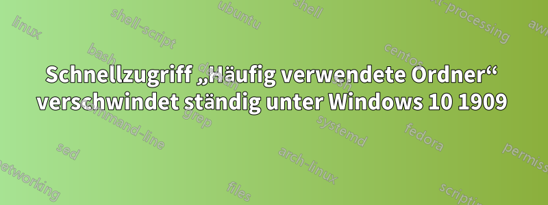 Schnellzugriff „Häufig verwendete Ordner“ verschwindet ständig unter Windows 10 1909