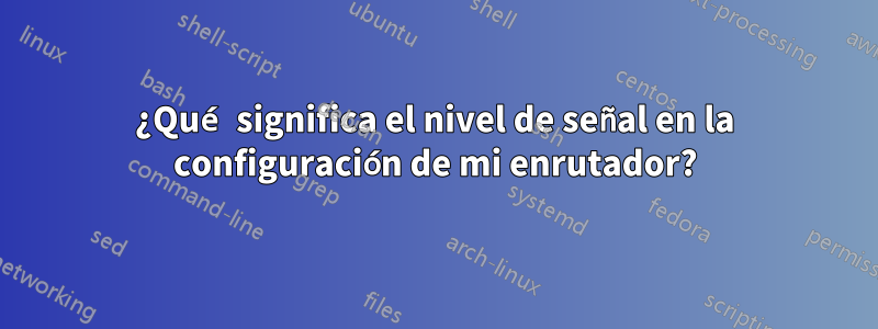 ¿Qué significa el nivel de señal en la configuración de mi enrutador?