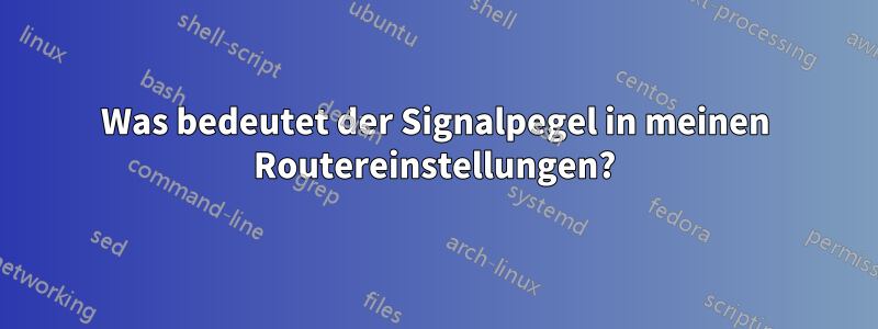 Was bedeutet der Signalpegel in meinen Routereinstellungen?