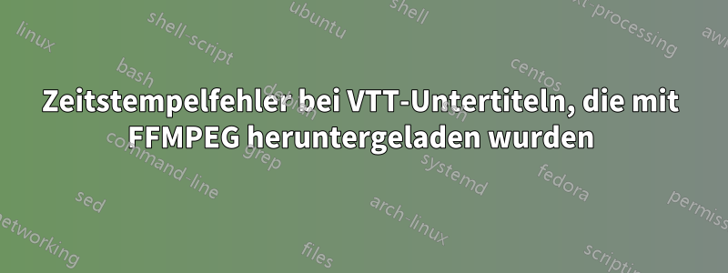 Zeitstempelfehler bei VTT-Untertiteln, die mit FFMPEG heruntergeladen wurden