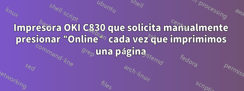 Impresora OKI C830 que solicita manualmente presionar "Online" cada vez que imprimimos una página