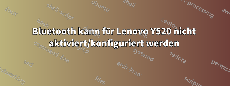 Bluetooth kann für Lenovo Y520 nicht aktiviert/konfiguriert werden