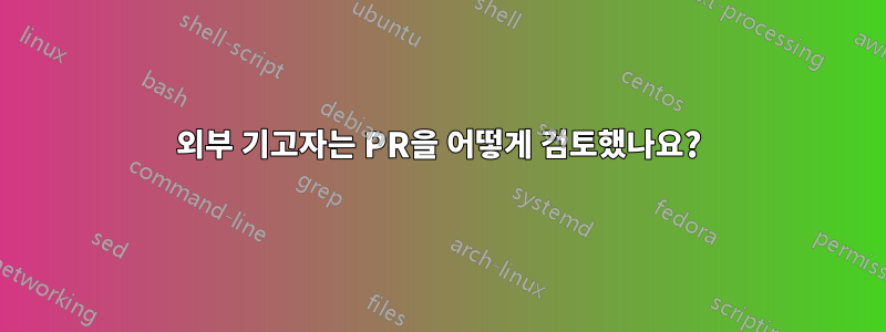 외부 기고자는 PR을 어떻게 검토했나요?