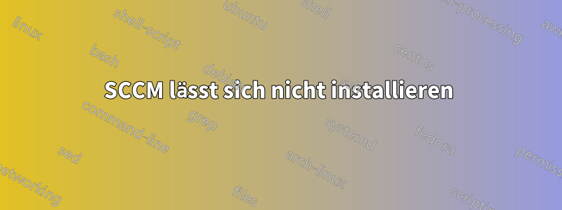 SCCM lässt sich nicht installieren