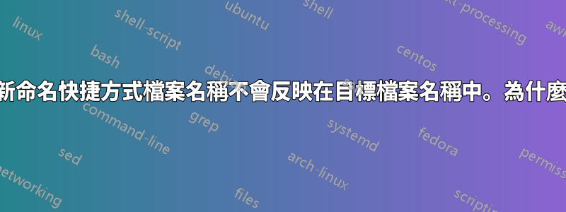 重新命名快捷方式檔案名稱不會反映在目標檔案名稱中。為什麼？