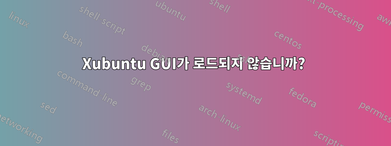 Xubuntu GUI가 로드되지 않습니까?