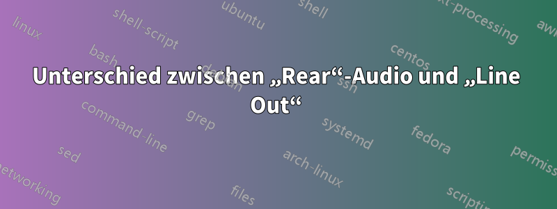 Unterschied zwischen „Rear“-Audio und „Line Out“