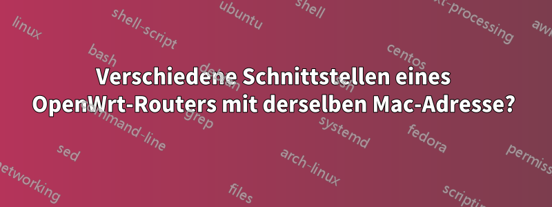 Verschiedene Schnittstellen eines OpenWrt-Routers mit derselben Mac-Adresse?