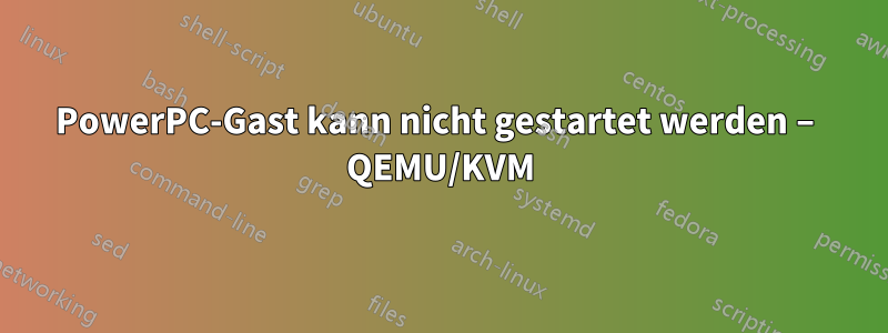 PowerPC-Gast kann nicht gestartet werden – QEMU/KVM