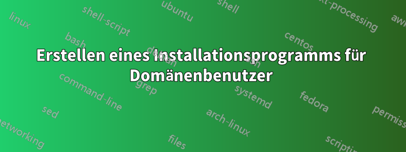 Erstellen eines Installationsprogramms für Domänenbenutzer