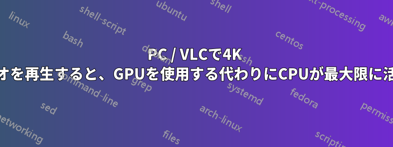 PC / VLCで4K HDRビデオを再生すると、GPUを使用する代わりにCPUが最大限に活用される