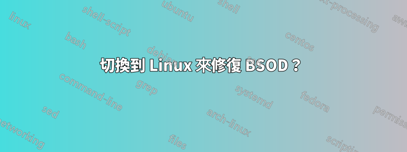 切換到 Linux 來修復 BSOD？