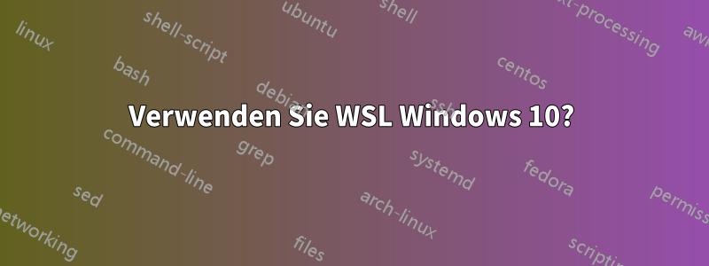 Verwenden Sie WSL Windows 10?