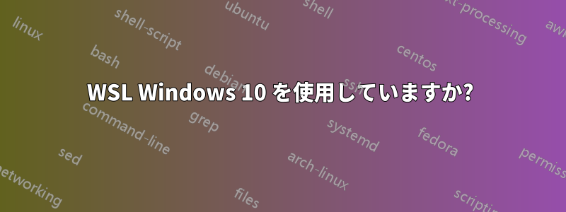 WSL Windows 10 を使用していますか?