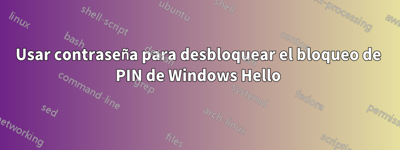 Usar contraseña para desbloquear el bloqueo de PIN de Windows Hello