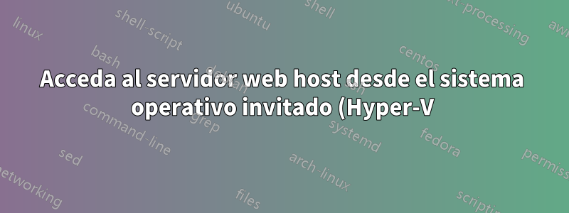 Acceda al servidor web host desde el sistema operativo invitado (Hyper-V)