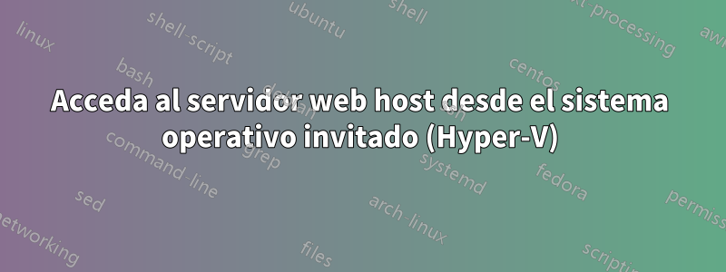 Acceda al servidor web host desde el sistema operativo invitado (Hyper-V)