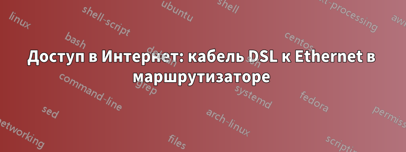 Доступ в Интернет: кабель DSL к Ethernet в маршрутизаторе