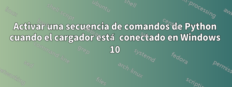 Activar una secuencia de comandos de Python cuando el cargador está conectado en Windows 10