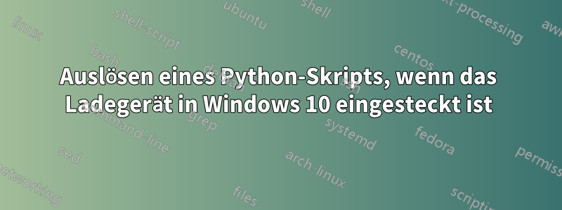 Auslösen eines Python-Skripts, wenn das Ladegerät in Windows 10 eingesteckt ist