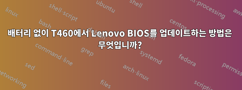 배터리 없이 T460에서 Lenovo BIOS를 업데이트하는 방법은 무엇입니까?