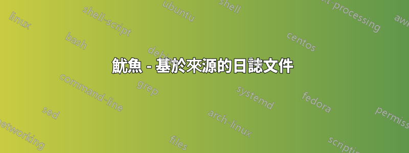 魷魚 - 基於來源的日誌文件