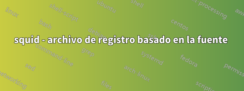 squid - archivo de registro basado en la fuente