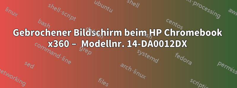 Gebrochener Bildschirm beim HP Chromebook x360 – Modellnr. 14-DA0012DX