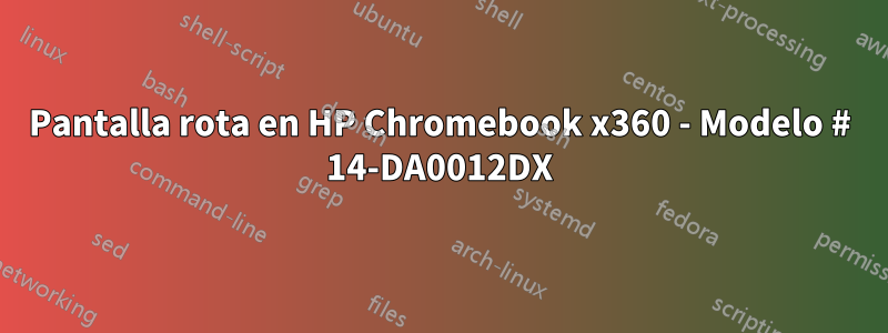 Pantalla rota en HP Chromebook x360 - Modelo # 14-DA0012DX