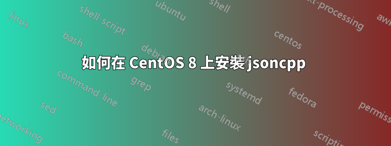 如何在 CentOS 8 上安裝 jsoncpp