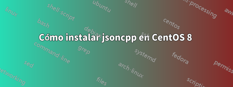 Cómo instalar jsoncpp en CentOS 8