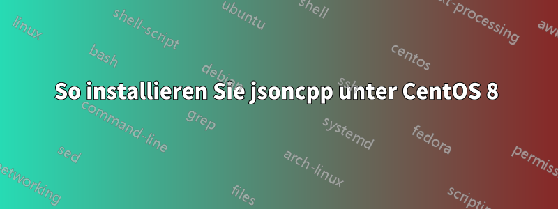 So installieren Sie jsoncpp unter CentOS 8