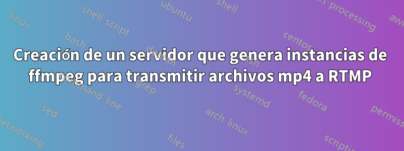 Creación de un servidor que genera instancias de ffmpeg para transmitir archivos mp4 a RTMP