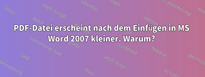 PDF-Datei erscheint nach dem Einfügen in MS Word 2007 kleiner. Warum?